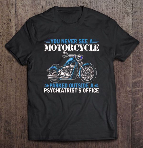 you never see a motorcycle parked outside a psychiatrist's office
