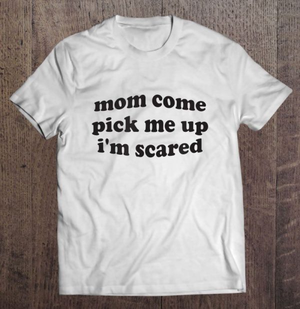 mom come pick me up i'm scared hoodie