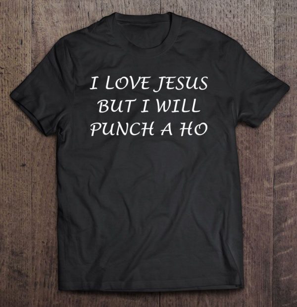 i love jesus but i will punch a hoe shirt