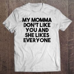 my momma don t like you shirt