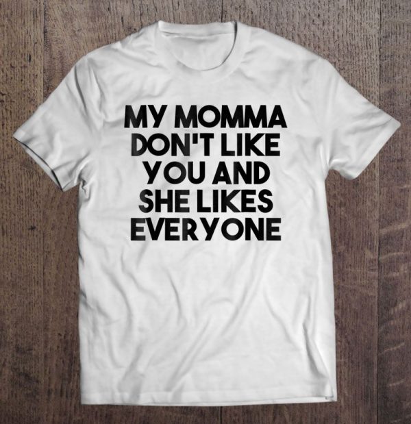 my momma don t like you shirt