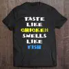 taste like chicken smells like fish t shirt