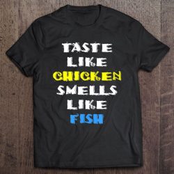 taste like chicken smells like fish t shirt