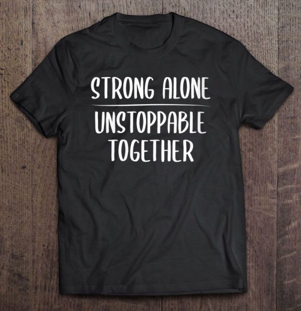 strong alone unstoppable together shirt