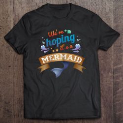 were hoping its a mermaid shirt