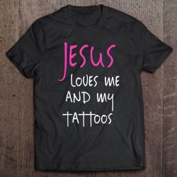 jesus loves me and my tattoos tshirt