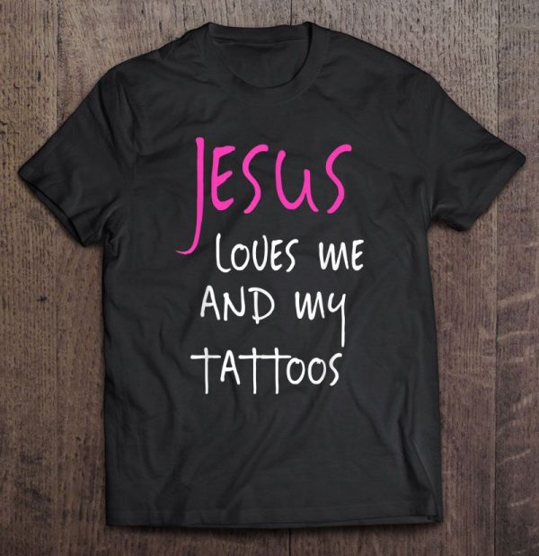 jesus loves me and my tattoos tshirt