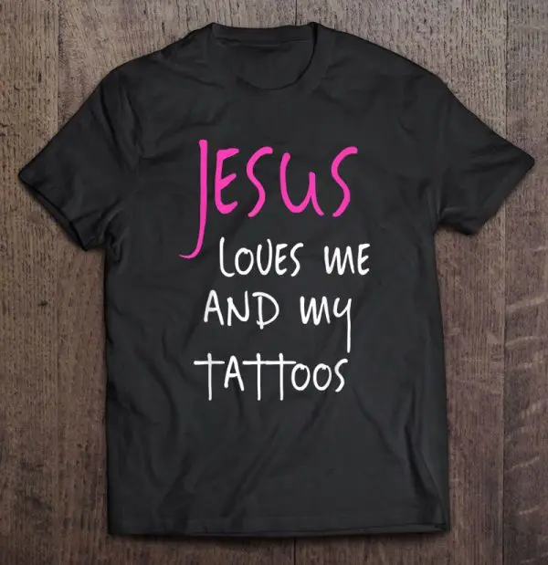 jesus loves me and my tattoos tshirt