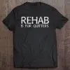 rehab is for quitters tshirt