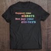 support your sisters not just cisters shirt