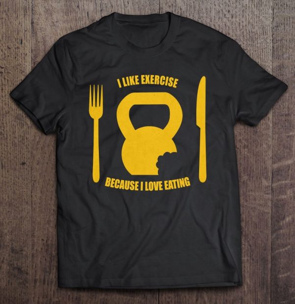 i like exercise because i love eating shirt