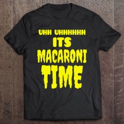 uhh uhh it's macaroni time