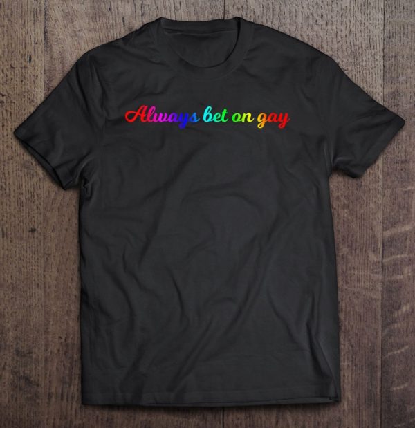 always bet on gay shirt