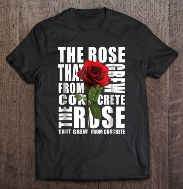the rose that grew from concrete shirt