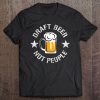 draft beer not people shirt