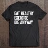 eat healthy exercise die anyway