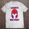 magneto was right t shirts