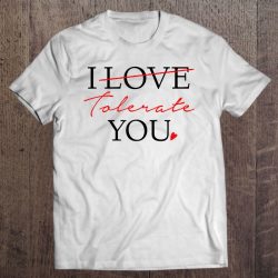 i tolerate you shirt