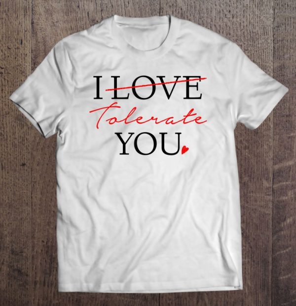 i tolerate you shirt