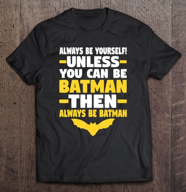 always be yourself unless you can be batman tshirt