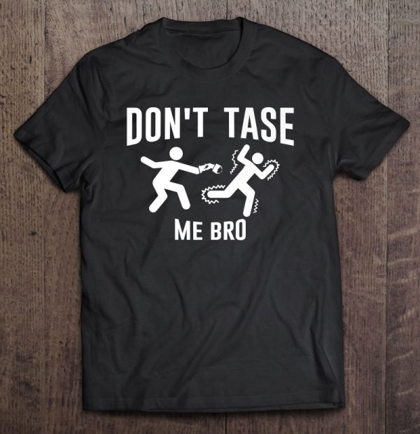 don tase me bro t shirt