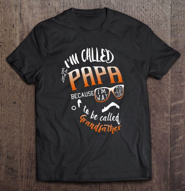 i'm called papa because i'm way too cool to be called grandfather