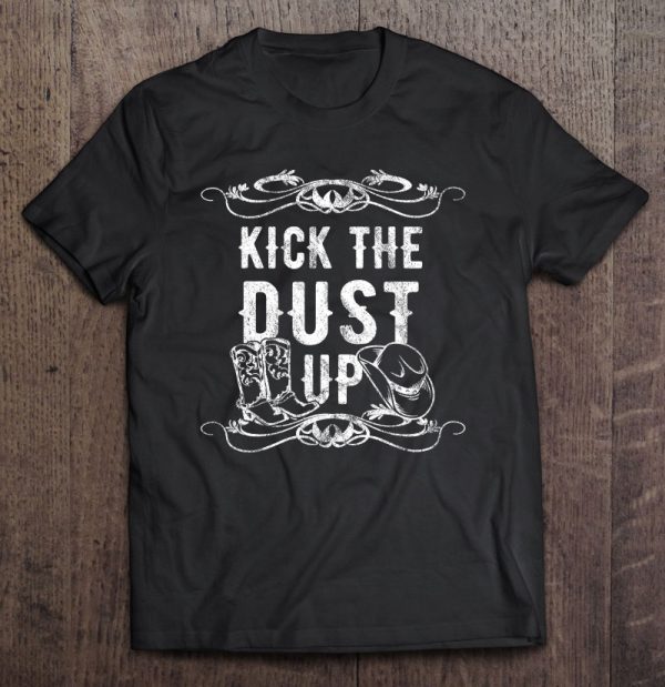 kick the dust up tshirt