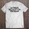 witness relocation program t shirt