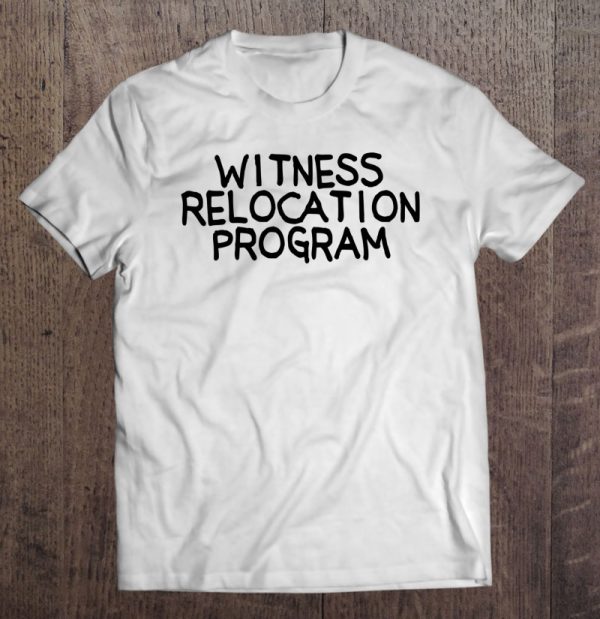 witness relocation program t shirt