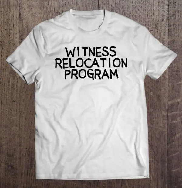 witness relocation program t shirt