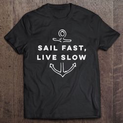 sail fast live slow t shirts