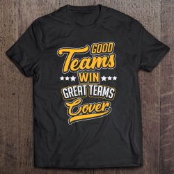 good teams win great teams cover shirt