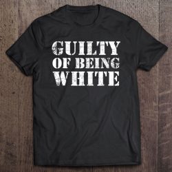 guilty of being white shirt