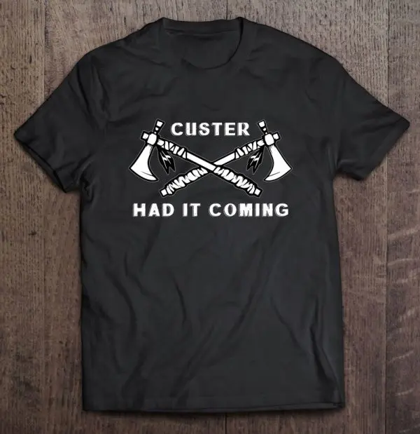 custer had it coming t shirt