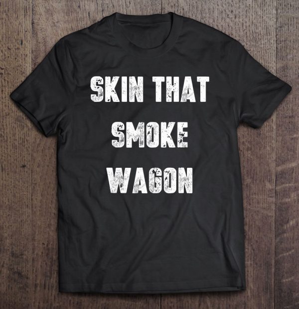 skin that smokewagon t shirt