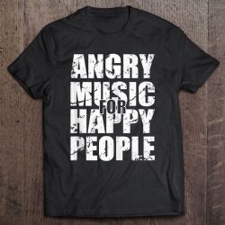 angry music for happy people shirt