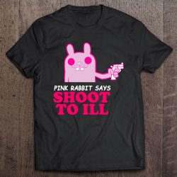 pink rabbit says shoot to ill