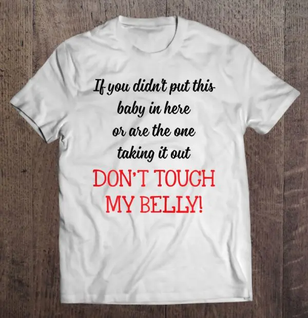 dont touch my belly shirt