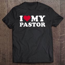 i love my pastor t shirt