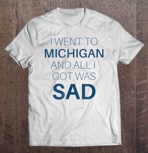 i went to michigan and all i got was sad