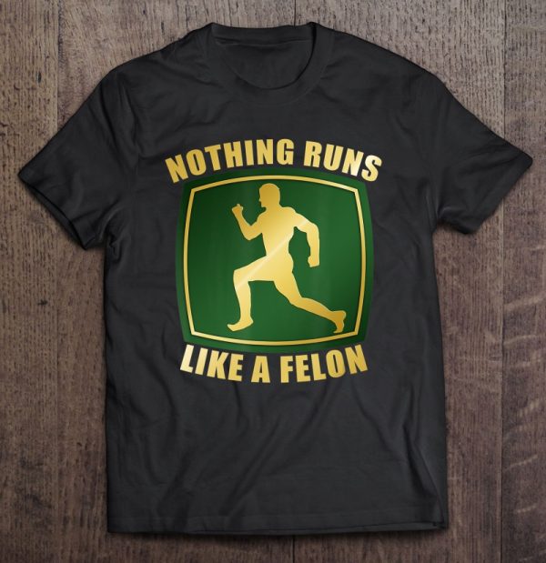 nothing runs like a felon