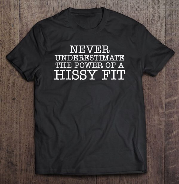 never underestimate the power of a hissy fit
