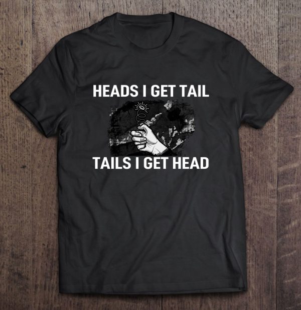heads i get tail t shirt