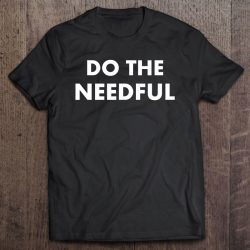do the needful t shirt