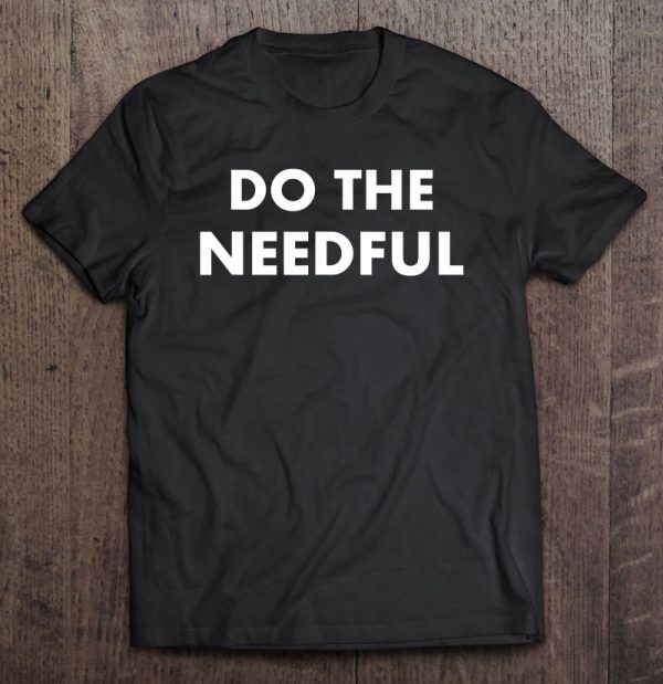 do the needful t shirt