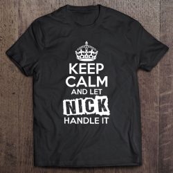 keep calm and let nick handle it