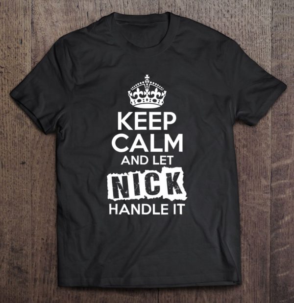 keep calm and let nick handle it