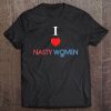 i love nasty women t shirt