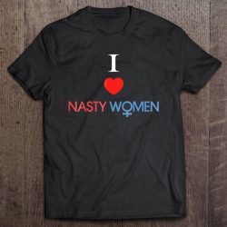i love nasty women t shirt