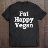 fat happy and vegan shirt